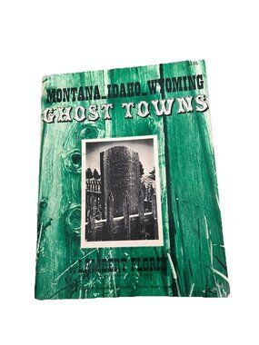 MONTANA-IDAHO-WYOMING GHOST TOWNS By L. F. Florin